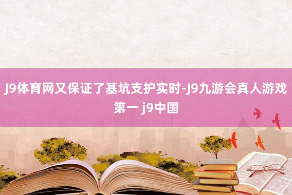 J9体育网又保证了基坑支护实时-J9九游会真人游戏第一 j9中国